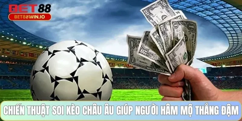 Chiến thuật soi kèo châu Âu giúp người hâm mộ thắng đậm Chiến thuật soi kèo châu Âu giúp người hâm mộ thắng đậm